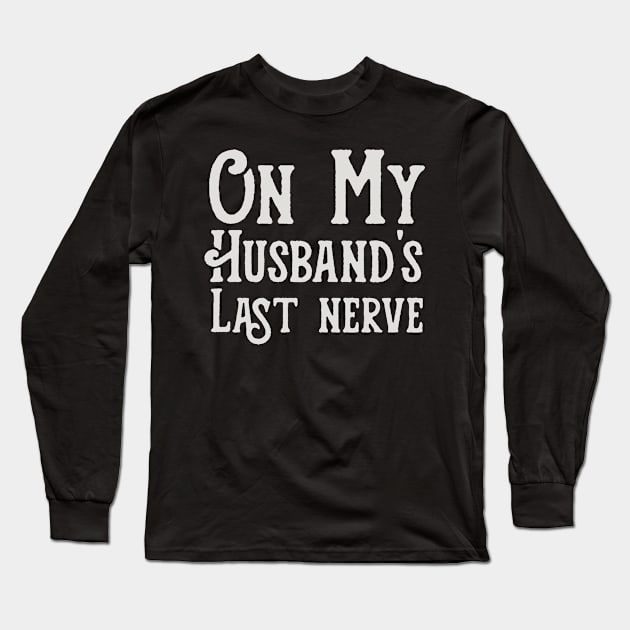 Womens Funny On My Husband's Last Nerve funny saying for Husband's Long Sleeve T-Shirt by happy6fox